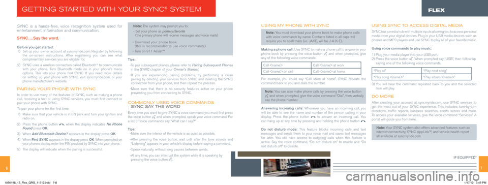FORD FLEX 2013 1.G Quick Reference Guide 67
SYNC  is  a  hands-free,  voice  recognition  system  used  for 
entertainment, information and communication. 
Before you get started:
1)   
Set up your owner account at syncmyride.com. Register b