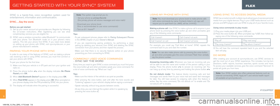FORD FLEX 2013 1.G Quick Reference Guide 67
SYNC is a hands-free, voice recognition system used for
entertainment, information and communication.
Before you get started:
1)
Set up your owner account at syncmyride.com. Register b FORD FLEX 2013 1.G Quick Reference Guide 67
SYNC is a hands-free, voice recognition system used for
entertainment, information and communication.
Before you get started:
1)
Set up your owner account at syncmyride.com. Register b