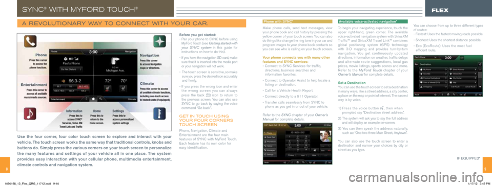 FORD FLEX 2013 1.G Quick Reference Guide 8
syNC® wITh MyF ORD TOUCh® 
a revolutionary W ay to ConneCt With your C ar.
Before you get started:
-   Pair your phone to SYNC before using 
MyFord Touch (see  Getting started with  
your SYNC sys