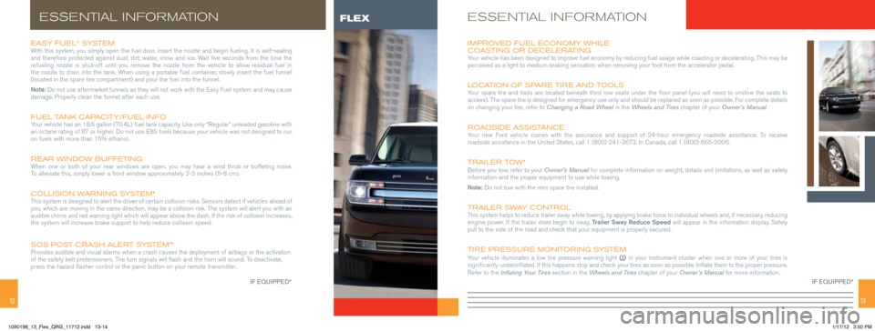 FORD FLEX 2013 1.G Quick Reference Guide 1213
easy fuel® syste mWith this system, you simply open the fuel door, insert the nozzle and begin fueling. It is self-sealing
and therefore protected against dust, dirt, water, snow and ice. Wait FORD FLEX 2013 1.G Quick Reference Guide 1213
easy fuel® syste mWith this system, you simply open the fuel door, insert the nozzle and begin fueling. It is self-sealing
and therefore protected against dust, dirt, water, snow and ice. Wait
