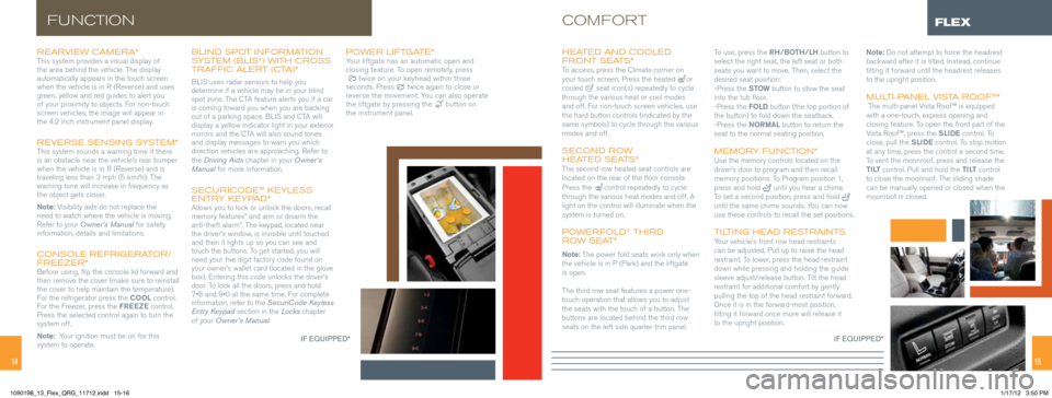 FORD FLEX 2013 1.G Quick Reference Guide 1415
rearvieW Cam era* This system provides a visual display of 
the area behind the vehicle. The display 
automatically appears in the touch screen 
when the vehicle is in R (Reverse) and uses 
green