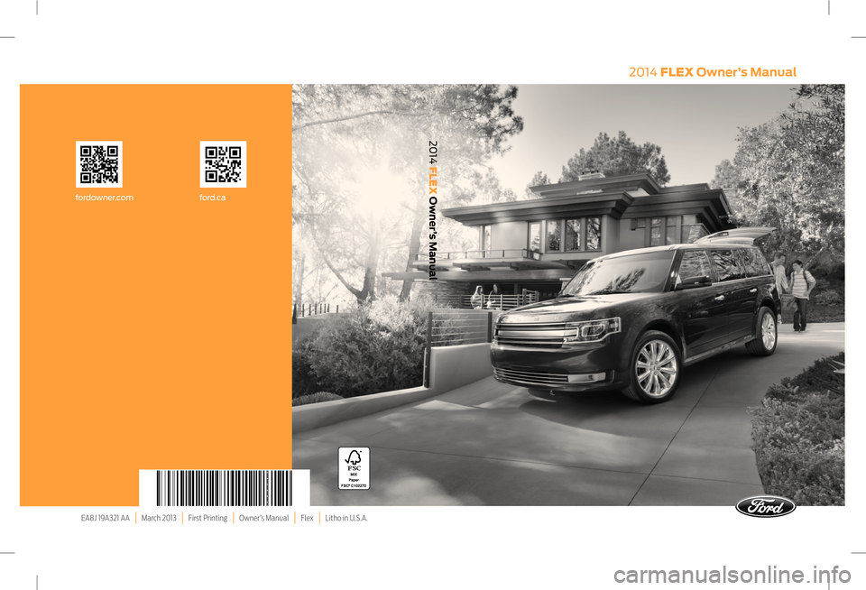 FORD FLEX 2014 1.G Owners Manual EA8J 19A321 AA   |   March 2013   |   First Printing   |   Owner’s Manual   |   Flex   |   Litho in U.S.A.
2014 FLEX Owner’s Manual
fordowner.comford.ca
2014 FLEX Owner’s Manual 