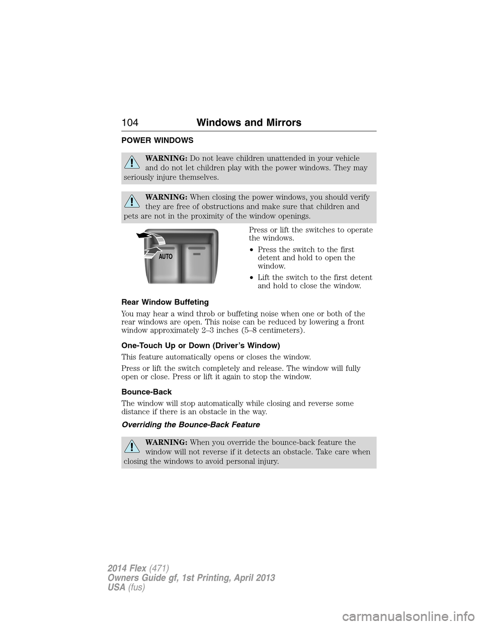 FORD FLEX 2014 1.G Owners Manual POWER WINDOWS
WARNING:Do not leave children unattended in your vehicle
and do not let children play with the power windows. They may
seriously injure themselves.
WARNING:When closing the power windows FORD FLEX 2014 1.G Owners Manual POWER WINDOWS
WARNING:Do not leave children unattended in your vehicle
and do not let children play with the power windows. They may
seriously injure themselves.
WARNING:When closing the power windows