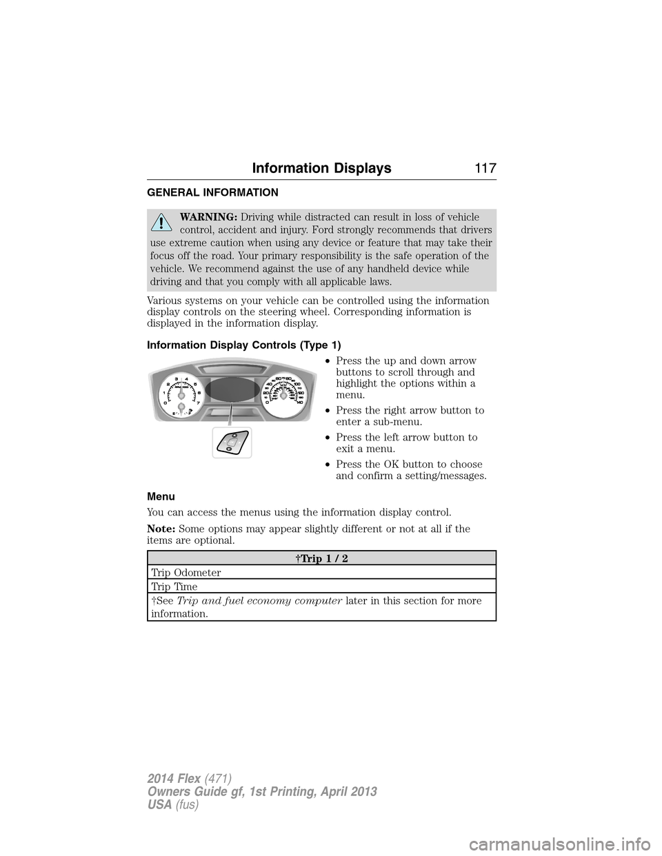 FORD FLEX 2014 1.G Owners Manual GENERAL INFORMATION
WARNING:Driving while distracted can result in loss of vehicle
control, accident and injury. Ford strongly recommends that drivers
use extreme caution when using any device or feat