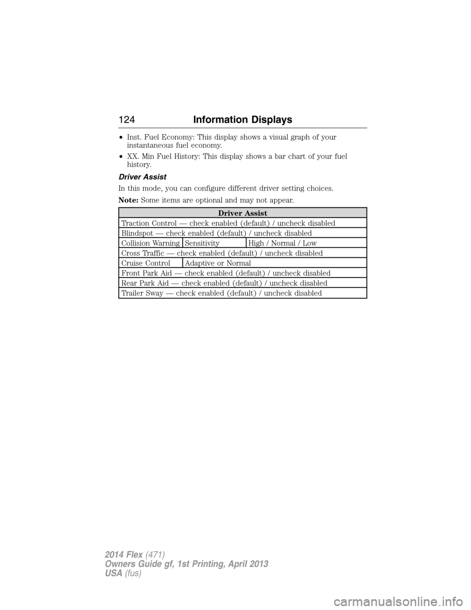 FORD FLEX 2014 1.G Owners Manual •Inst. Fuel Economy: This display shows a visual graph of your
instantaneous fuel economy.
•XX. Min Fuel History: This display shows a bar chart of your fuel
history.
Driver Assist
In this mode, y