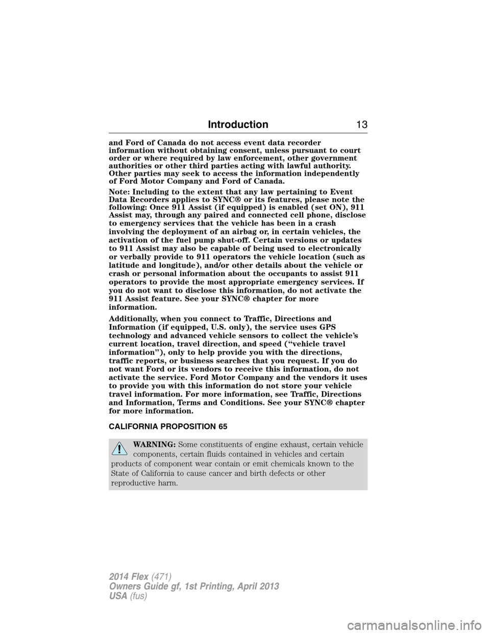 FORD FLEX 2014 1.G Owners Manual and Ford of Canada do not access event data recorder
information without obtaining consent, unless pursuant to court
order or where required by law enforcement, other government
authorities or other t