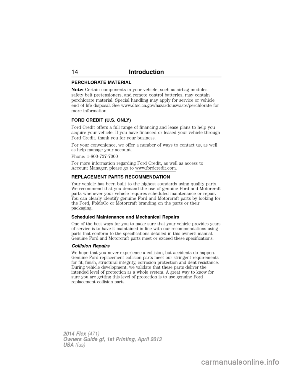 FORD FLEX 2014 1.G User Guide PERCHLORATE MATERIAL
Note:Certain components in your vehicle, such as airbag modules,
safety belt pretensioners, and remote control batteries, may contain
perchlorate material. Special handling may ap