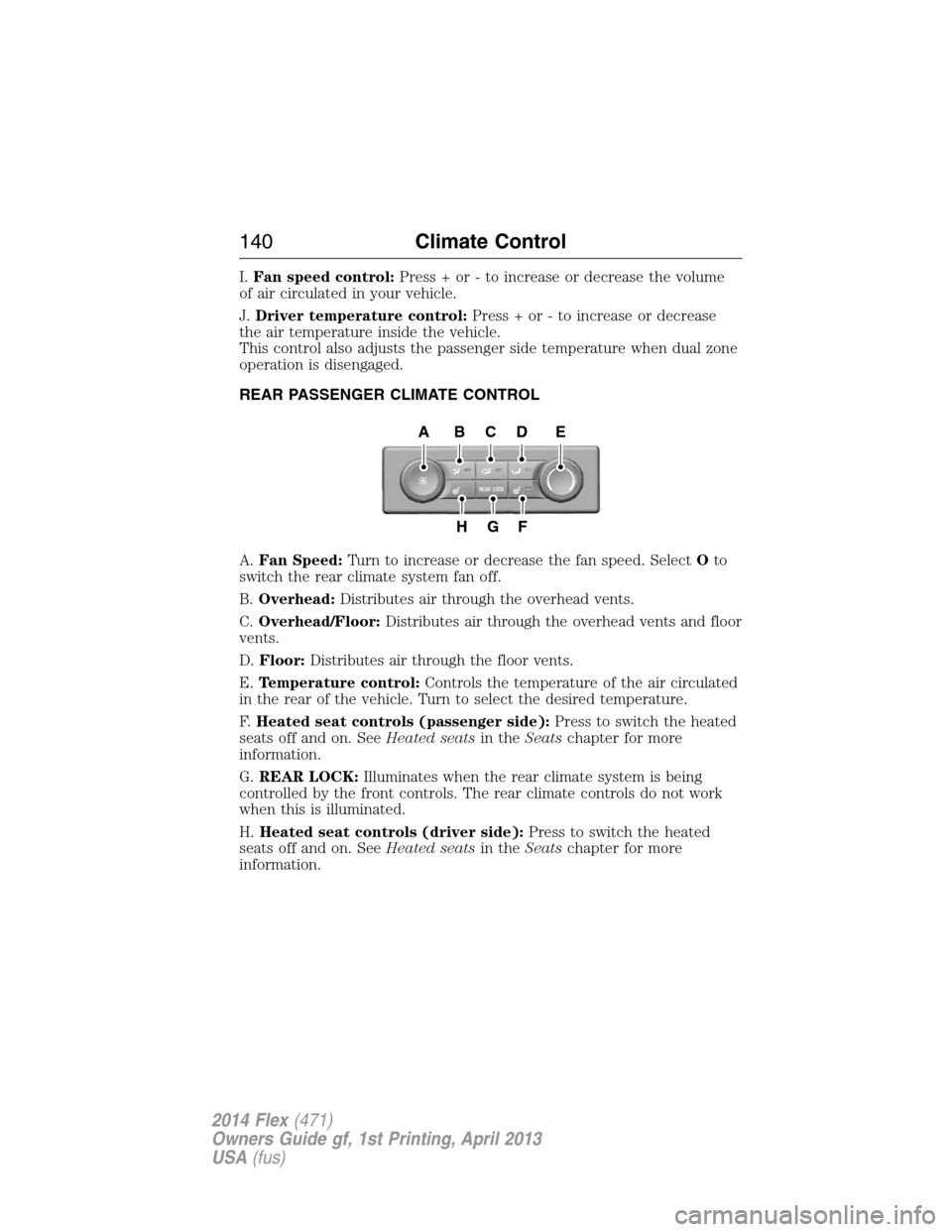 FORD FLEX 2014 1.G Owners Manual I.Fan speed control:Press + or - to increase or decrease the volume
of air circulated in your vehicle.
J.Driver temperature control:Press + or - to increase or decrease
the air temperature inside the 