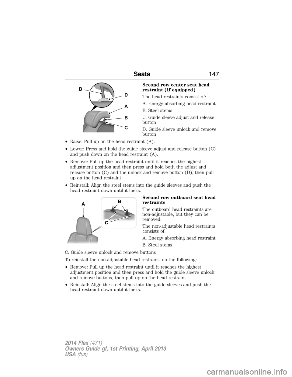 FORD FLEX 2014 1.G Owners Manual Second row center seat head
restraint (if equipped)
The head restraints consist of:
A. Energy absorbing head restraint
B. Steel stems
C. Guide sleeve adjust and release
button
D. Guide sleeve unlock a