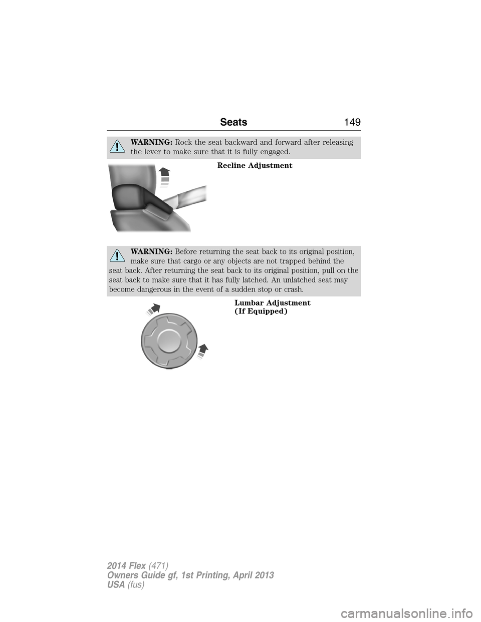 FORD FLEX 2014 1.G Owners Manual WARNING:Rock the seat backward and forward after releasing
the lever to make sure that it is fully engaged.
Recline Adjustment
WARNING:Before returning the seat back to its original position,
make sur