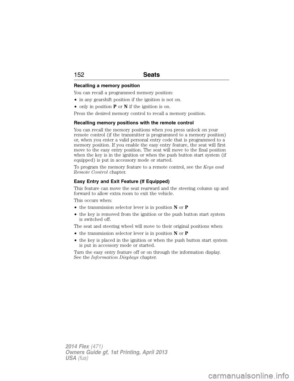 FORD FLEX 2014 1.G Owners Manual Recalling a memory position
You can recall a programmed memory position:
•in any gearshift position if the ignition is not on.
•only in positionPorNif the ignition is on.
Press the desired memory 