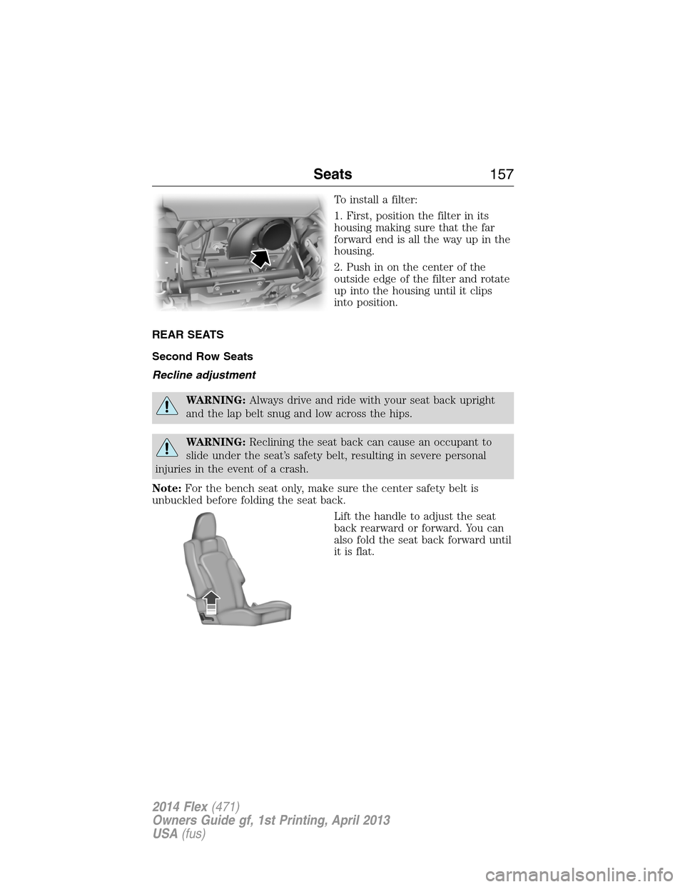 FORD FLEX 2014 1.G Owners Manual To install a filter:
1. First, position the filter in its
housing making sure that the far
forward end is all the way up in the
housing.
2. Push in on the center of the
outside edge of the filter and 