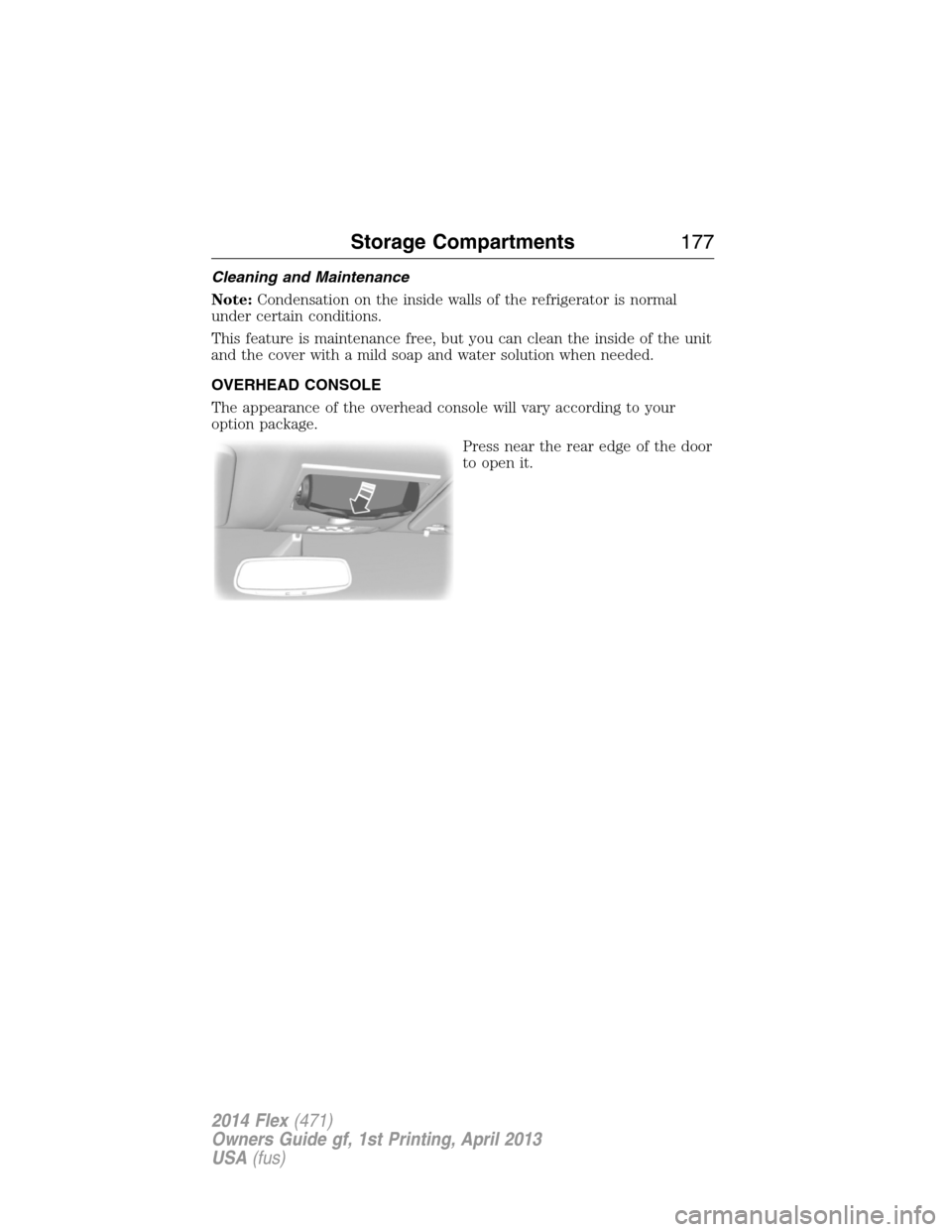FORD FLEX 2014 1.G Owners Manual Cleaning and Maintenance
Note:Condensation on the inside walls of the refrigerator is normal
under certain conditions.
This feature is maintenance free, but you can clean the inside of the unit
and th FORD FLEX 2014 1.G Owners Manual Cleaning and Maintenance
Note:Condensation on the inside walls of the refrigerator is normal
under certain conditions.
This feature is maintenance free, but you can clean the inside of the unit
and th
