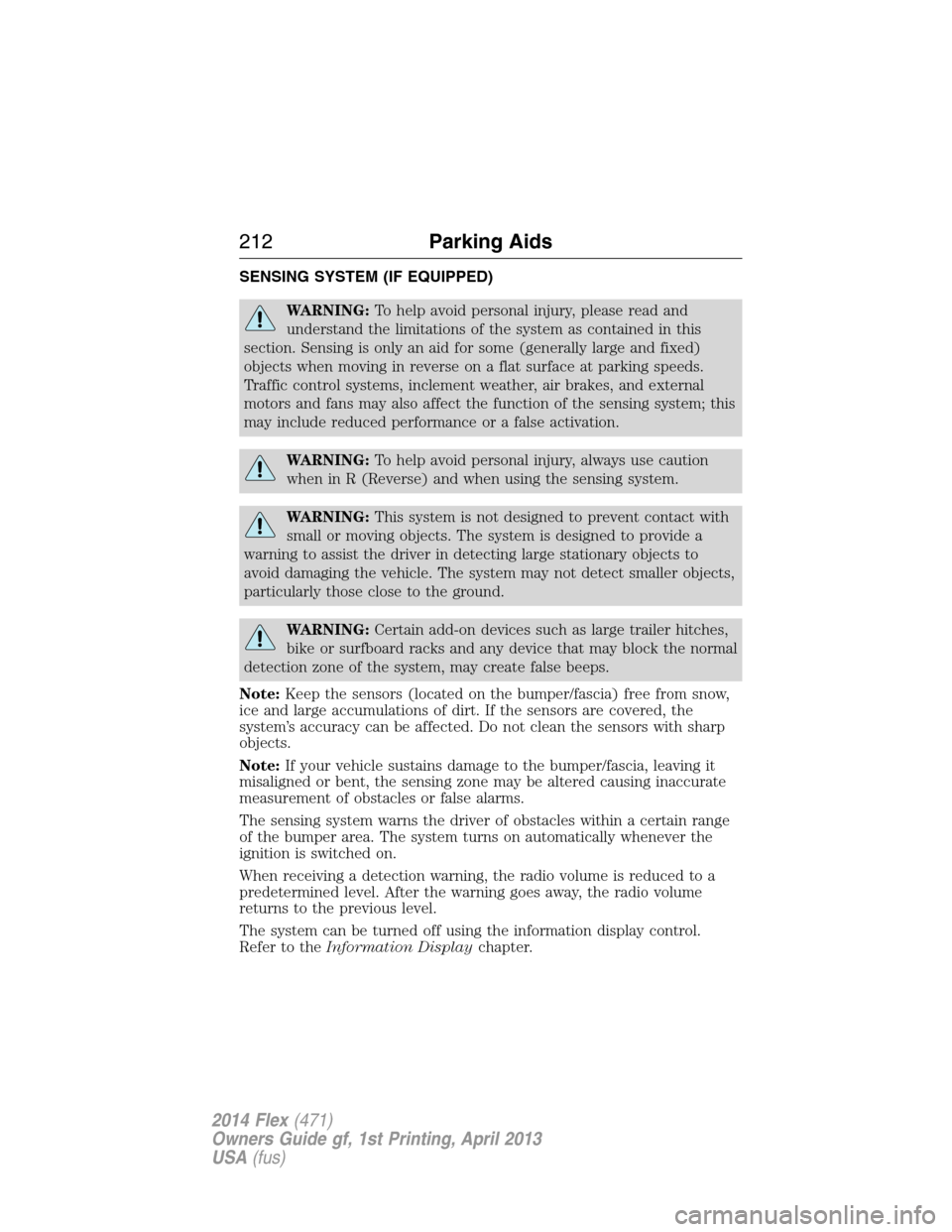 FORD FLEX 2014 1.G Owners Manual SENSING SYSTEM (IF EQUIPPED)
WARNING:To help avoid personal injury, please read and
understand the limitations of the system as contained in this
section. Sensing is only an aid for some (generally la FORD FLEX 2014 1.G Owners Manual SENSING SYSTEM (IF EQUIPPED)
WARNING:To help avoid personal injury, please read and
understand the limitations of the system as contained in this
section. Sensing is only an aid for some (generally la