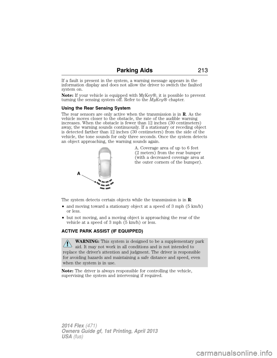 FORD FLEX 2014 1.G Owners Manual If a fault is present in the system, a warning message appears in the
information display and does not allow the driver to switch the faulted
system on.
Note:If your vehicle is equipped with MyKey®, FORD FLEX 2014 1.G Owners Manual If a fault is present in the system, a warning message appears in the
information display and does not allow the driver to switch the faulted
system on.
Note:If your vehicle is equipped with MyKey®,