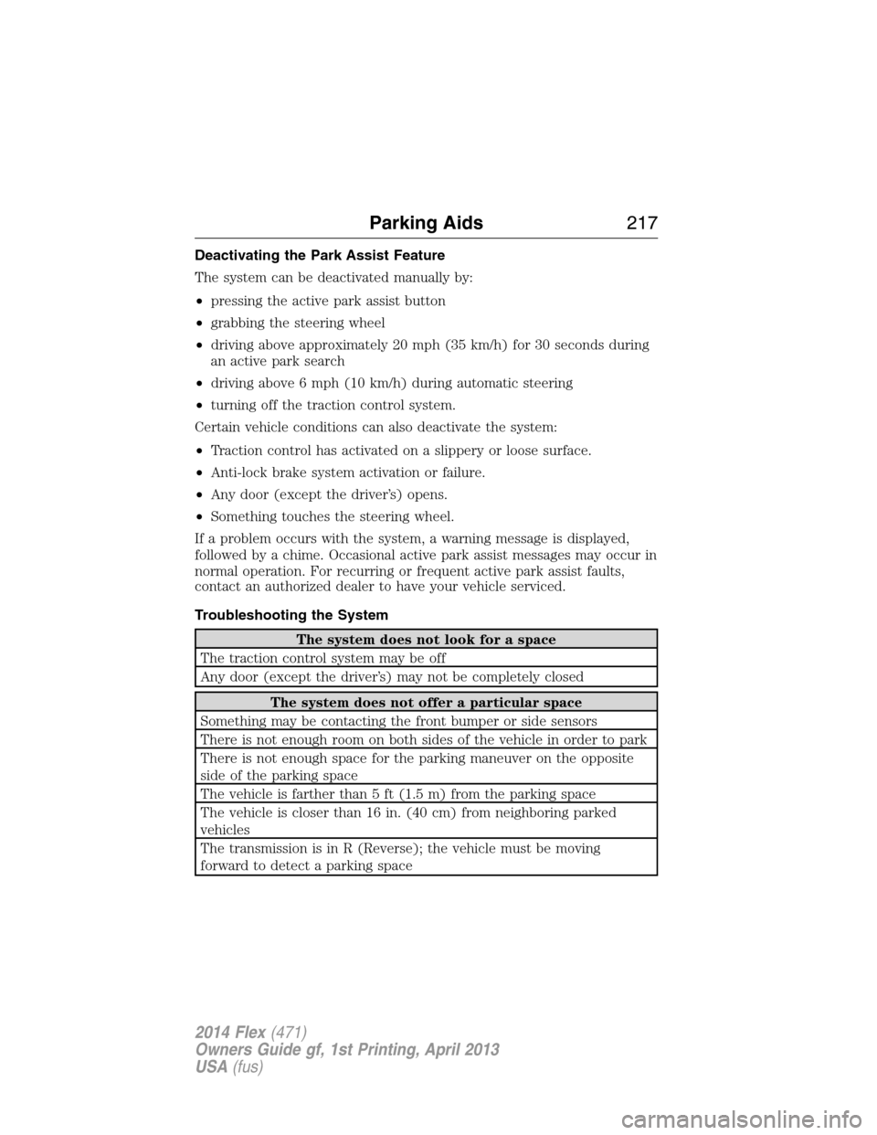 FORD FLEX 2014 1.G Owners Manual Deactivating the Park Assist Feature
The system can be deactivated manually by:
•pressing the active park assist button
•grabbing the steering wheel
•driving above approximately 20 mph (35 km/h)