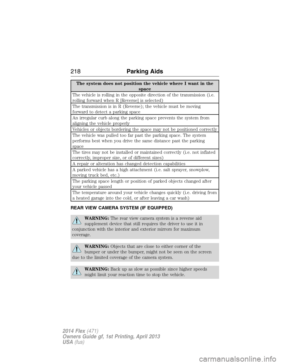 FORD FLEX 2014 1.G Owners Manual The system does not position the vehicle where I want in the
space
The vehicle is rolling in the opposite direction of the transmission (i.e.
rolling forward when R [Reverse] is selected)
The transmis