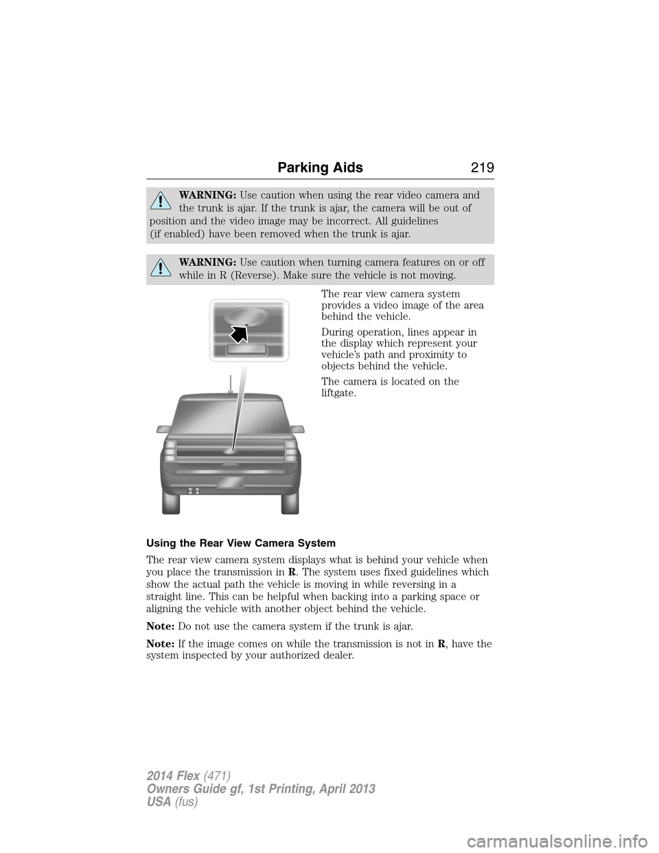 FORD FLEX 2014 1.G Owners Manual WARNING:Use caution when using the rear video camera and
the trunk is ajar. If the trunk is ajar, the camera will be out of
position and the video image may be incorrect. All guidelines
(if enabled) h