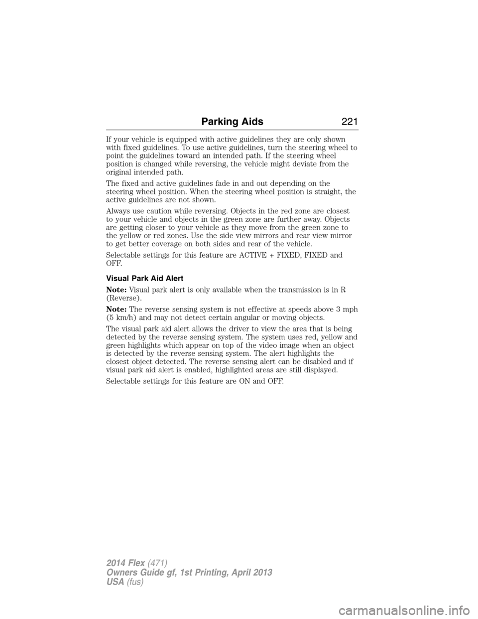FORD FLEX 2014 1.G Owners Guide If your vehicle is equipped with active guidelines they are only shown
with fixed guidelines. To use active guidelines, turn the steering wheel to
point the guidelines toward an intended path. If the 