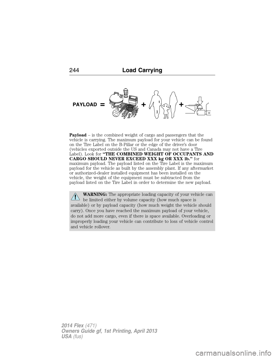 FORD FLEX 2014 1.G Owners Manual Payload– is the combined weight of cargo and passengers that the
vehicle is carrying. The maximum payload for your vehicle can be found
on the Tire Label on the B-Pillar or the edge of the driver’