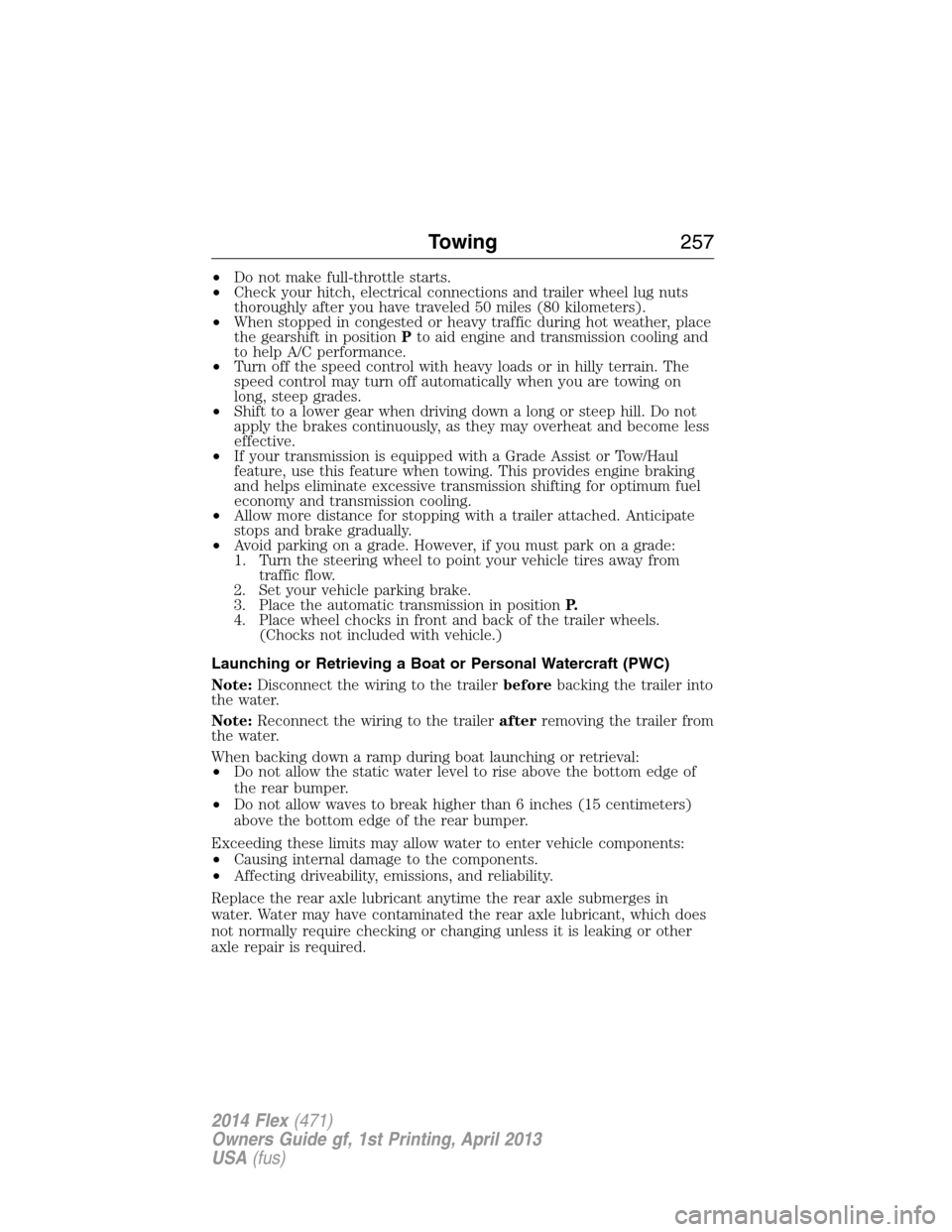 FORD FLEX 2014 1.G User Guide •Do not make full-throttle starts.
•Check your hitch, electrical connections and trailer wheel lug nuts
thoroughly after you have traveled 50 miles (80 kilometers).
•When stopped in congested or