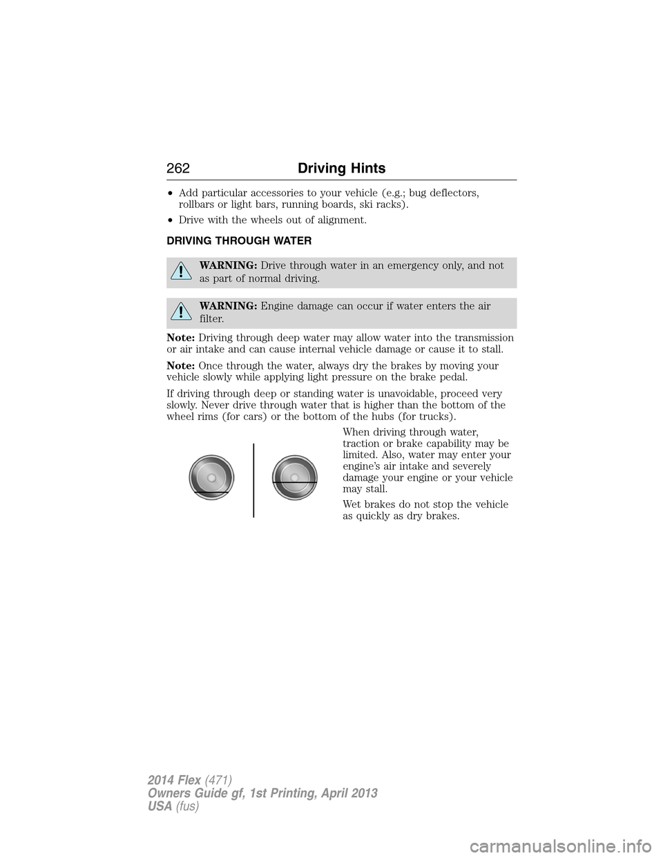 FORD FLEX 2014 1.G Manual PDF •Add particular accessories to your vehicle (e.g.; bug deflectors,
rollbars or light bars, running boards, ski racks).
•Drive with the wheels out of alignment.
DRIVING THROUGH WATER
WARNING:Drive FORD FLEX 2014 1.G Manual PDF •Add particular accessories to your vehicle (e.g.; bug deflectors,
rollbars or light bars, running boards, ski racks).
•Drive with the wheels out of alignment.
DRIVING THROUGH WATER
WARNING:Drive