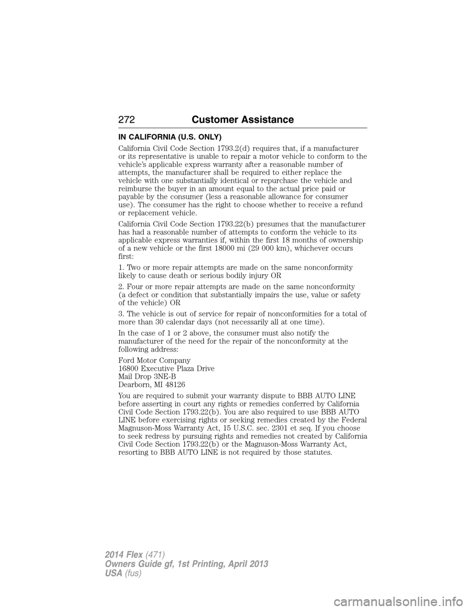 FORD FLEX 2014 1.G Owners Manual IN CALIFORNIA (U.S. ONLY)
California Civil Code Section 1793.2(d) requires that, if a manufacturer
or its representative is unable to repair a motor vehicle to conform to the
vehicle’s applicable ex FORD FLEX 2014 1.G Owners Manual IN CALIFORNIA (U.S. ONLY)
California Civil Code Section 1793.2(d) requires that, if a manufacturer
or its representative is unable to repair a motor vehicle to conform to the
vehicle’s applicable ex