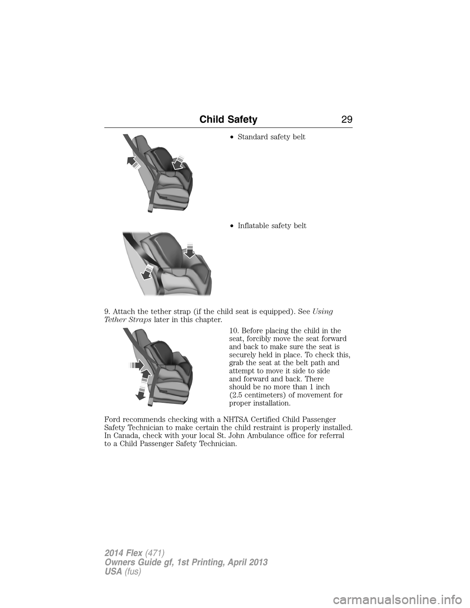 FORD FLEX 2014 1.G Owners Manual •Standard safety belt
•Inflatable safety belt
9. Attach the tether strap (if the child seat is equipped). SeeUsing
Tether Strapslater in this chapter.
10.
Before placing the child in the
seat, for