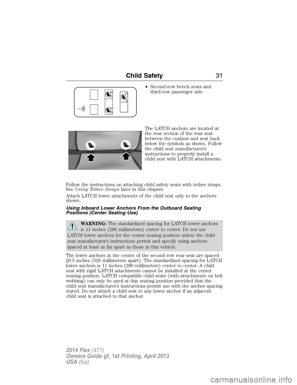 FORD FLEX 2014 1.G Owners Guide •Second-row bench seats and
third-row passenger side
The LATCH anchors are located at
the rear section of the rear seat
between the cushion and seat back
below the symbols as shown. Follow
the child