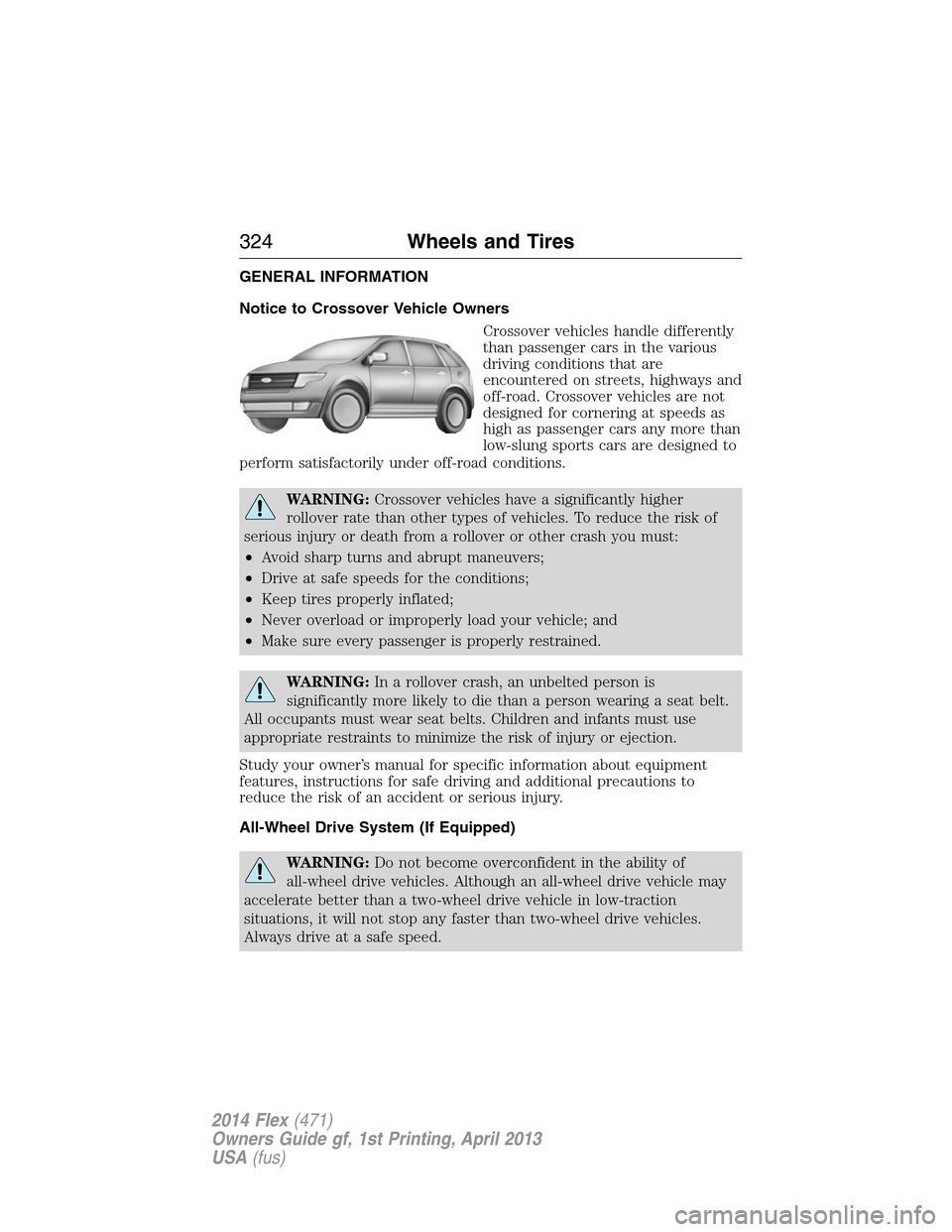 FORD FLEX 2014 1.G Owners Manual GENERAL INFORMATION
Notice to Crossover Vehicle Owners
Crossover vehicles handle differently
than passenger cars in the various
driving conditions that are
encountered on streets, highways and
off-roa FORD FLEX 2014 1.G Owners Manual GENERAL INFORMATION
Notice to Crossover Vehicle Owners
Crossover vehicles handle differently
than passenger cars in the various
driving conditions that are
encountered on streets, highways and
off-roa