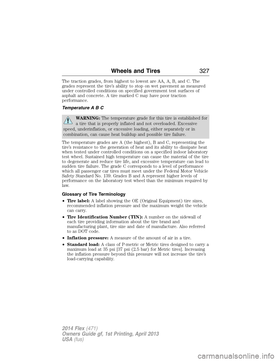 FORD FLEX 2014 1.G Owners Manual The traction grades, from highest to lowest are AA, A, B, and C. The
grades represent the tire’s ability to stop on wet pavement as measured
under controlled conditions on specified government test 