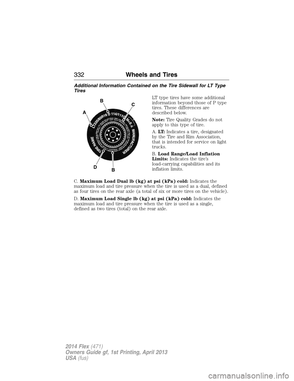 FORD FLEX 2014 1.G Owners Manual Additional Information Contained on the Tire Sidewall for LT Type
Tires
LT type tires have some additional
information beyond those of P type
tires. These differences are
described below.
Note:Tire Qu FORD FLEX 2014 1.G Owners Manual Additional Information Contained on the Tire Sidewall for LT Type
Tires
LT type tires have some additional
information beyond those of P type
tires. These differences are
described below.
Note:Tire Qu