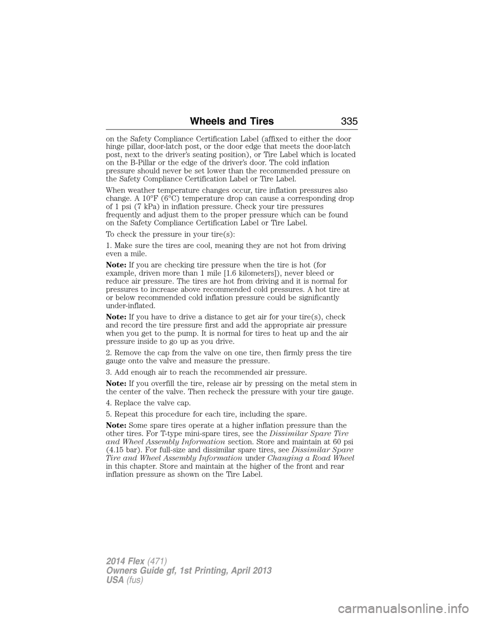 FORD FLEX 2014 1.G Owners Manual on the Safety Compliance Certification Label (affixed to either the door
hinge pillar, door-latch post, or the door edge that meets the door-latch
post, next to the driver’s seating position), or Ti