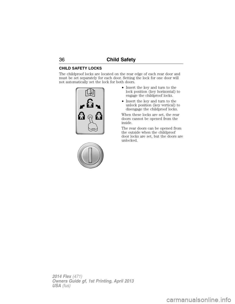 FORD FLEX 2014 1.G Owners Guide CHILD SAFETY LOCKS
The childproof locks are located on the rear edge of each rear door and
must be set separately for each door. Setting the lock for one door will
not automatically set the lock for b