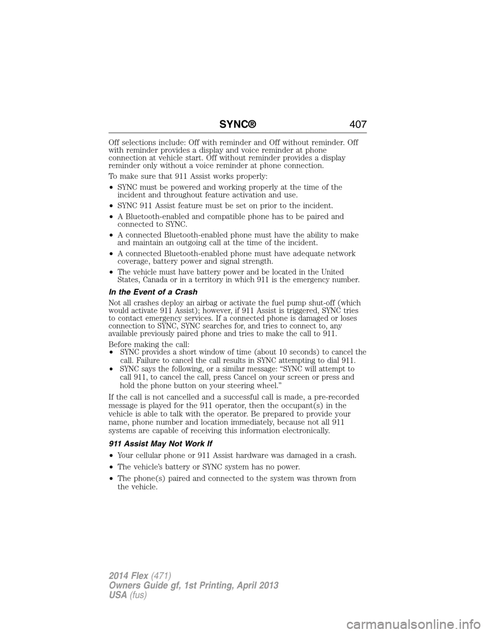 FORD FLEX 2014 1.G Service Manual Off selections include: Off with reminder and Off without reminder. Off
with reminder provides a display and voice reminder at phone
connection at vehicle start. Off without reminder provides a displa