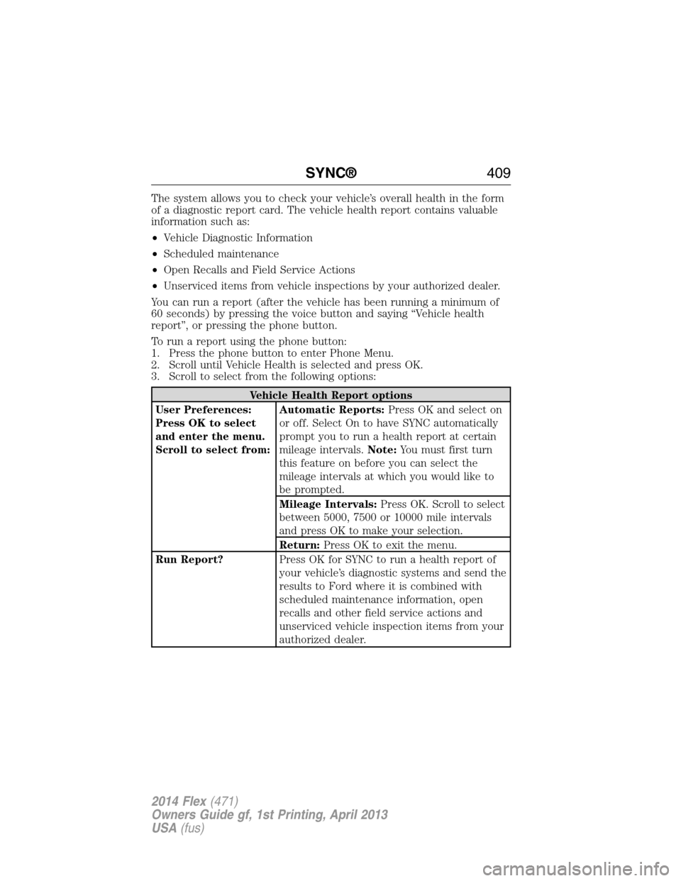 FORD FLEX 2014 1.G Owners Manual The system allows you to check your vehicle’s overall health in the form
of a diagnostic report card. The vehicle health report contains valuable
information such as:
•Vehicle Diagnostic Informati