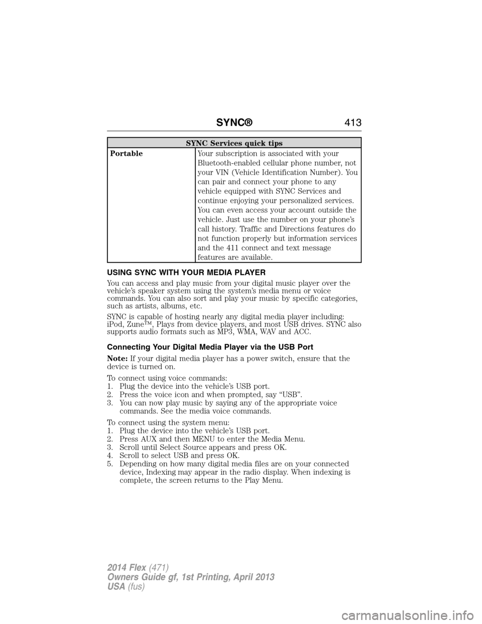 FORD FLEX 2014 1.G Owners Manual SYNC Services quick tips
PortableYour subscription is associated with your
Bluetooth-enabled cellular phone number, not
your VIN (Vehicle Identification Number). You
can pair and connect your phone to