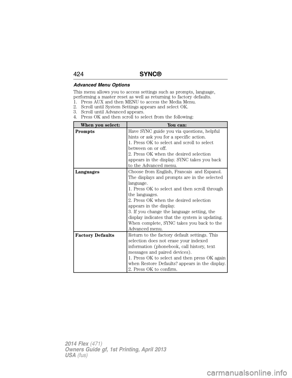 FORD FLEX 2014 1.G Owners Manual Advanced Menu Options
This menu allows you to access settings such as prompts, language,
performing a master reset as well as returning to factory defaults.
1. Press AUX and then MENU to access the Me