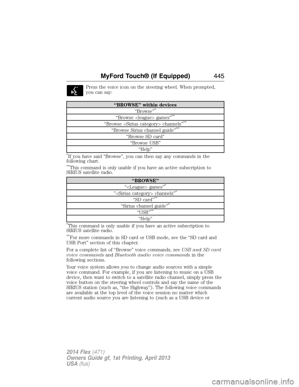 FORD FLEX 2014 1.G Owners Manual Press the voice icon on the steering wheel. When prompted,
you can say:
“BROWSE” within devices
“Browse”*
“Browse <league> games”**
“Browse <Sirius category> channels”**
“Browse Siri