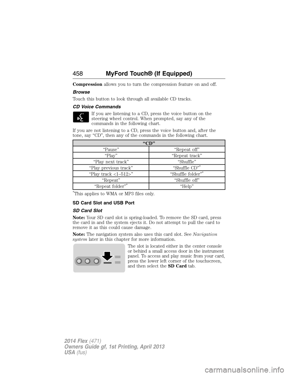FORD FLEX 2014 1.G Owners Manual Compressionallows you to turn the compression feature on and off.
Browse
Touch this button to look through all available CD tracks.
CD Voice Commands
If you are listening to a CD, press the voice butt