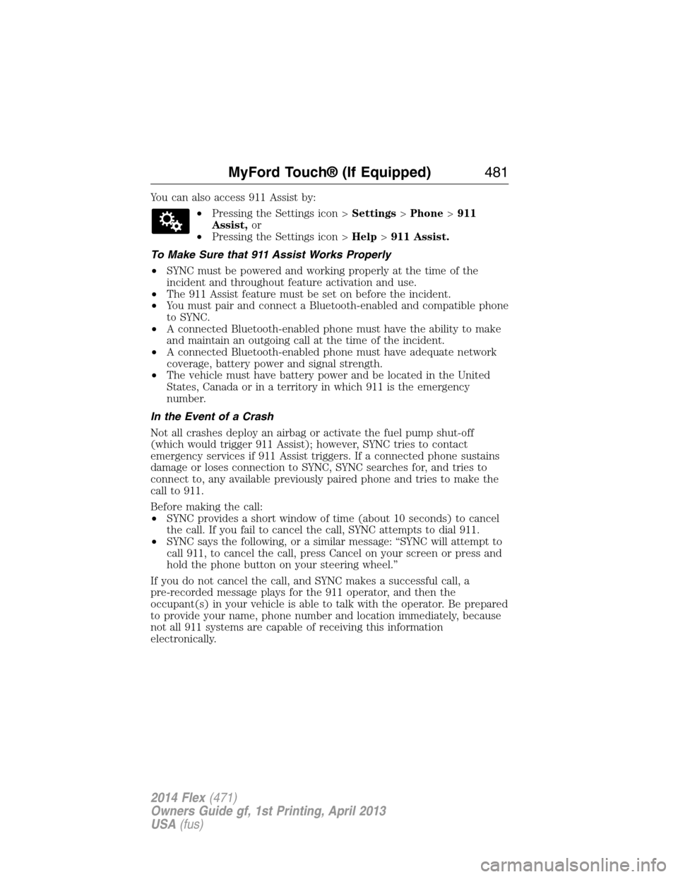 FORD FLEX 2014 1.G Owners Manual You can also access 911 Assist by:
•Pressing the Settings icon >Settings>Phone>911
Assist,or
•Pressing the Settings icon >Help>911 Assist.
To Make Sure that 911 Assist Works Properly
•SYNC must FORD FLEX 2014 1.G Owners Manual You can also access 911 Assist by:
•Pressing the Settings icon >Settings>Phone>911
Assist,or
•Pressing the Settings icon >Help>911 Assist.
To Make Sure that 911 Assist Works Properly
•SYNC must