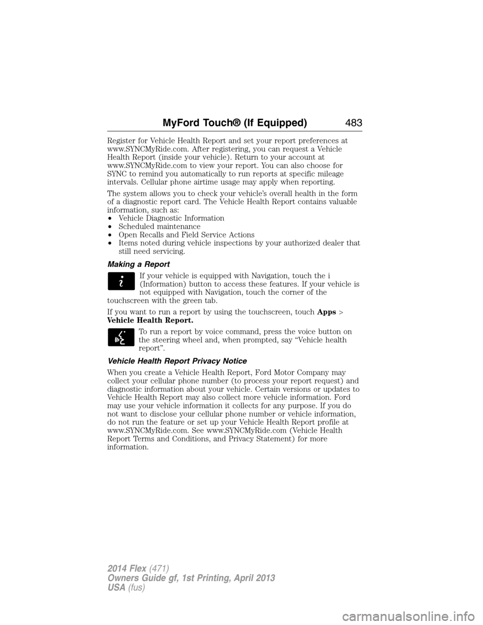 FORD FLEX 2014 1.G Owners Manual Register for Vehicle Health Report and set your report preferences at
www.SYNCMyRide.com. After registering, you can request a Vehicle
Health Report (inside your vehicle). Return to your account at
ww