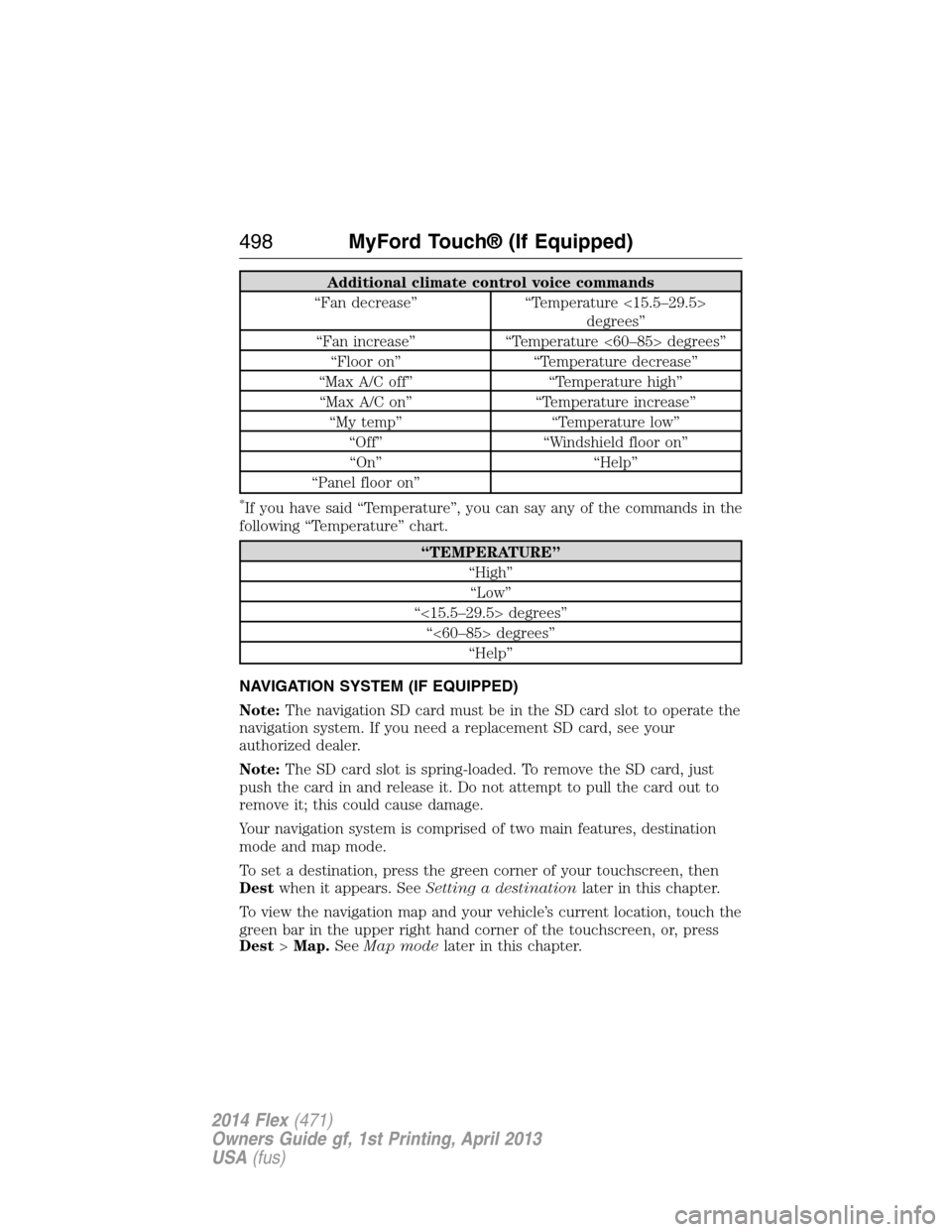 FORD FLEX 2014 1.G Owners Manual Additional climate control voice commands
“Fan decrease” “Temperature <15.5–29.5>
degrees”
“Fan increase” “Temperature <60–85> degrees”
“Floor on” “Temperature decrease”
FORD FLEX 2014 1.G Owners Manual Additional climate control voice commands
“Fan decrease” “Temperature <15.5–29.5>
degrees”
“Fan increase” “Temperature <60–85> degrees”
“Floor on” “Temperature decrease”