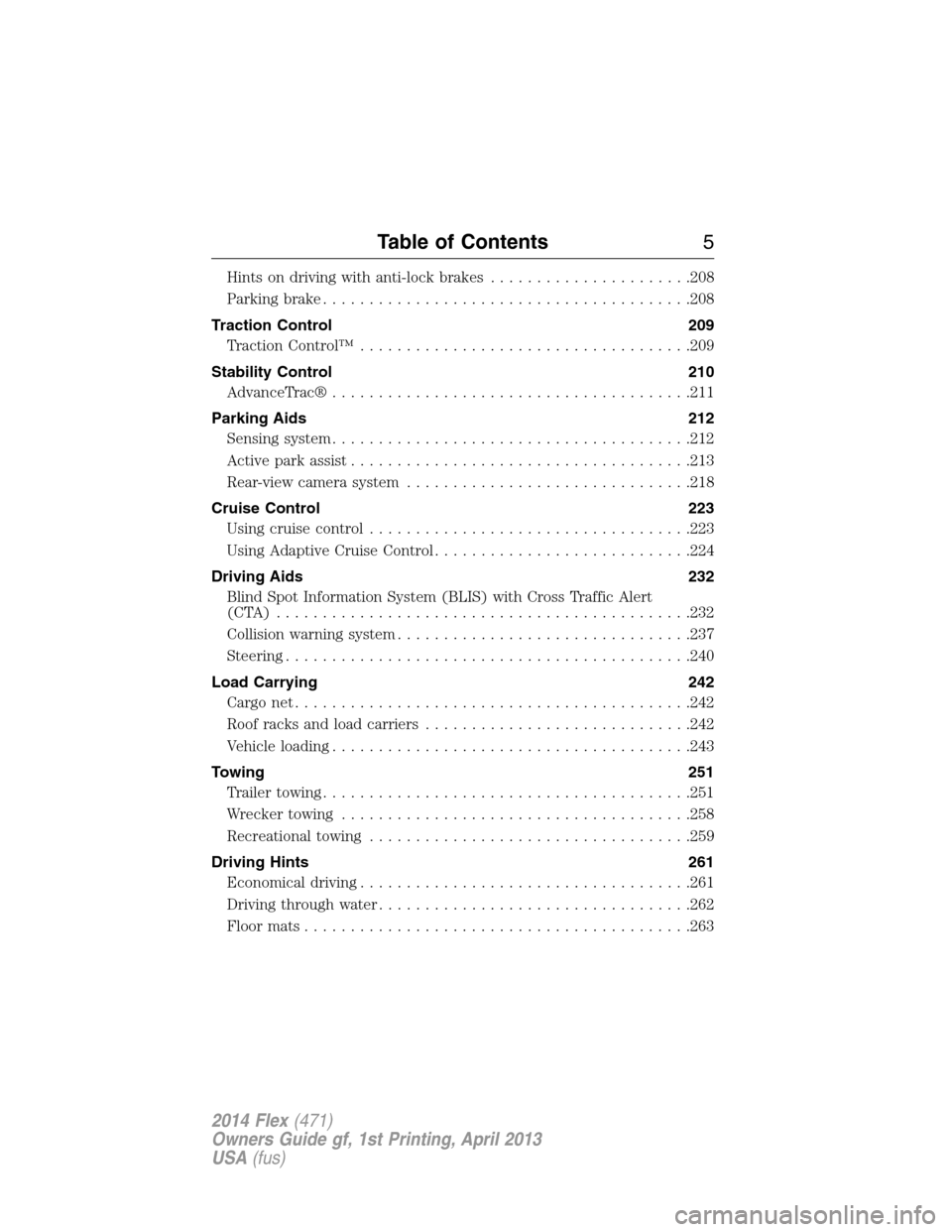 FORD FLEX 2014 1.G Owners Manual Hints on driving with anti-lock brakes......................208
Parking brake........................................208
Traction Control 209
TractionControl™ ....................................209