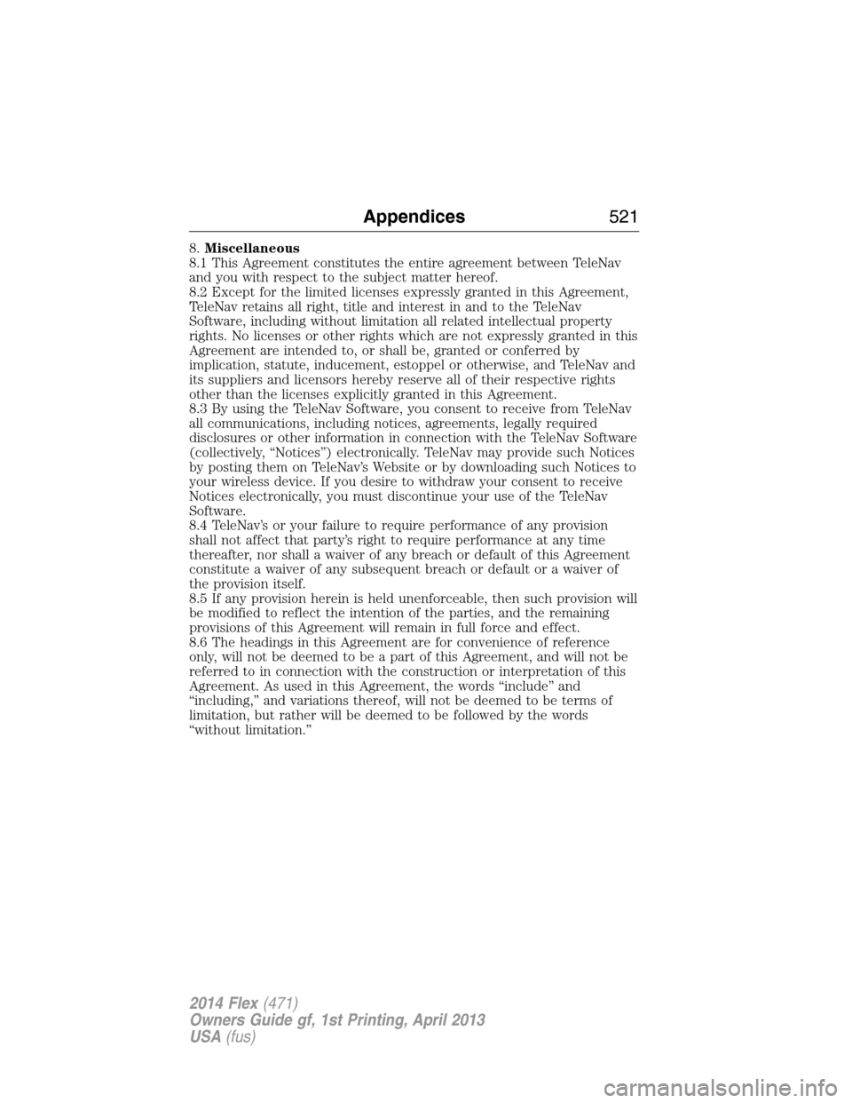 FORD FLEX 2014 1.G Manual PDF 8.Miscellaneous
8.1 This Agreement constitutes the entire agreement between TeleNav
and you with respect to the subject matter hereof.
8.2 Except for the limited licenses expressly granted in this Agr