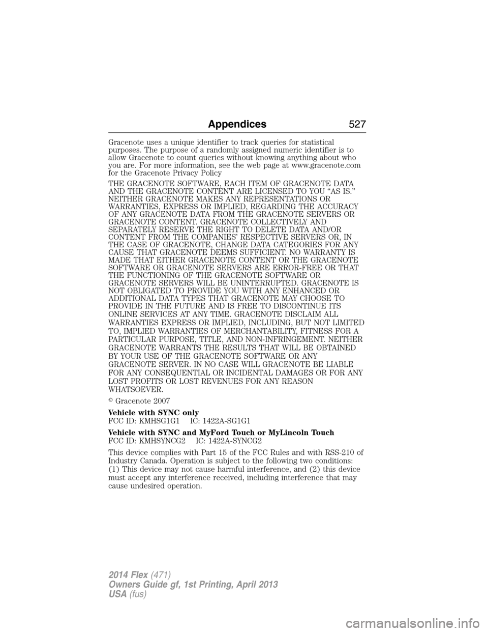 FORD FLEX 2014 1.G Manual PDF Gracenote uses a unique identifier to track queries for statistical
purposes. The purpose of a randomly assigned numeric identifier is to
allow Gracenote to count queries without knowing anything abou