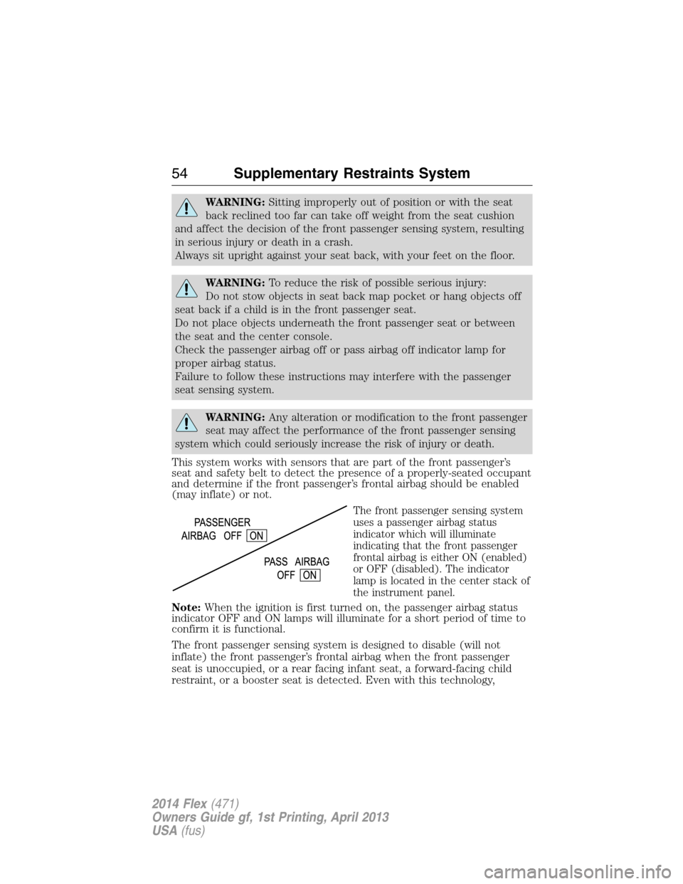 FORD FLEX 2014 1.G Owners Manual WARNING:Sitting improperly out of position or with the seat
back reclined too far can take off weight from the seat cushion
and affect the decision of the front passenger sensing system, resulting
in 