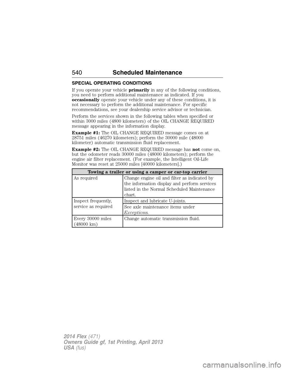 FORD FLEX 2014 1.G Owners Guide SPECIAL OPERATING CONDITIONS
If you operate your vehicleprimarilyin any of the following conditions,
you need to perform additional maintenance as indicated. If you
occasionallyoperate your vehicle un