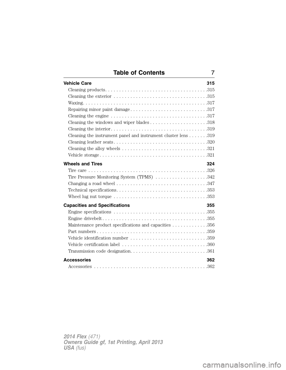 FORD FLEX 2014 1.G Owners Manual Vehicle Care 315
Cleaning products.....................................315
Cleaning the exterior..................................315
Waxing.............................................317
Repairing m