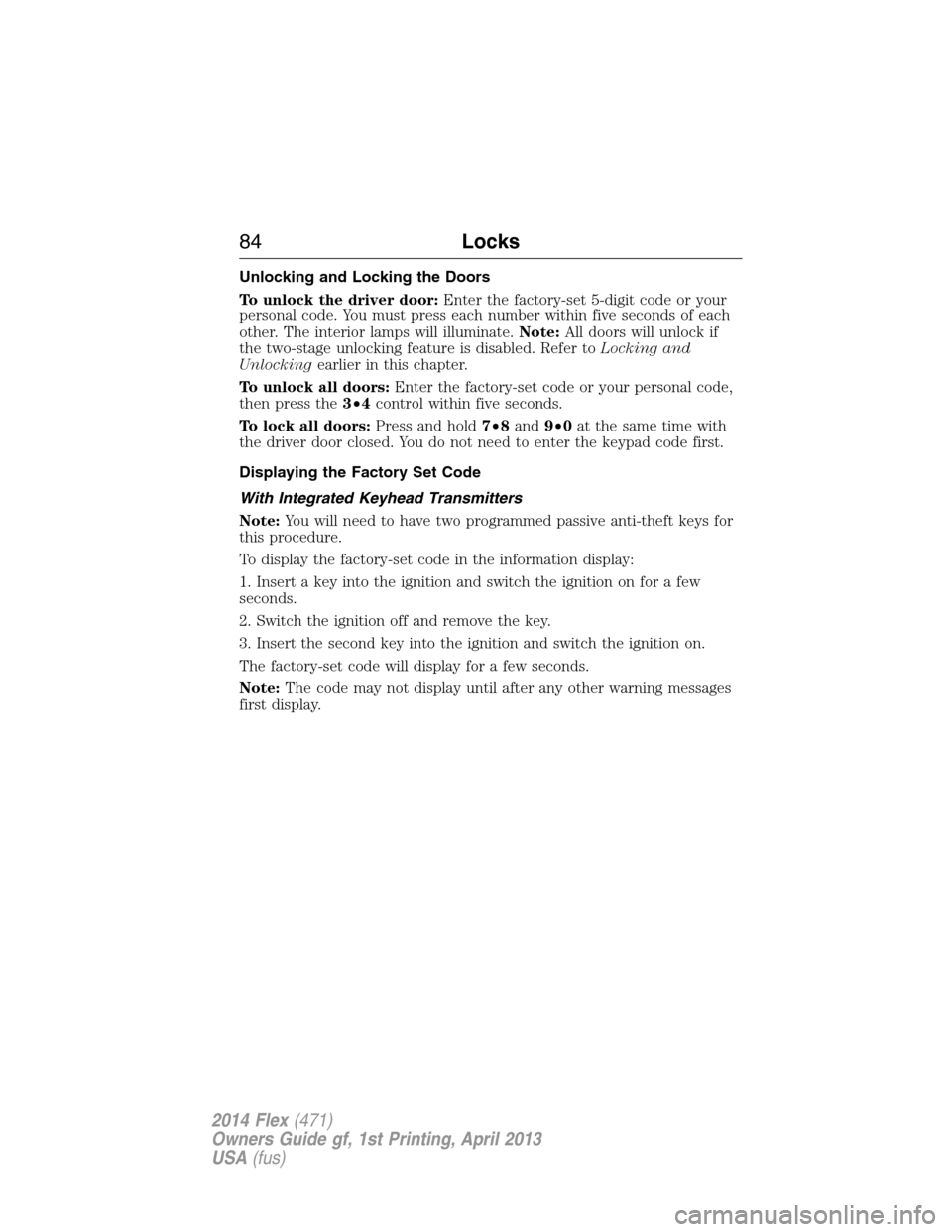 FORD FLEX 2014 1.G Owners Manual Unlocking and Locking the Doors
To unlock the driver door:Enter the factory-set 5-digit code or your
personal code. You must press each number within five seconds of each
other. The interior lamps wil